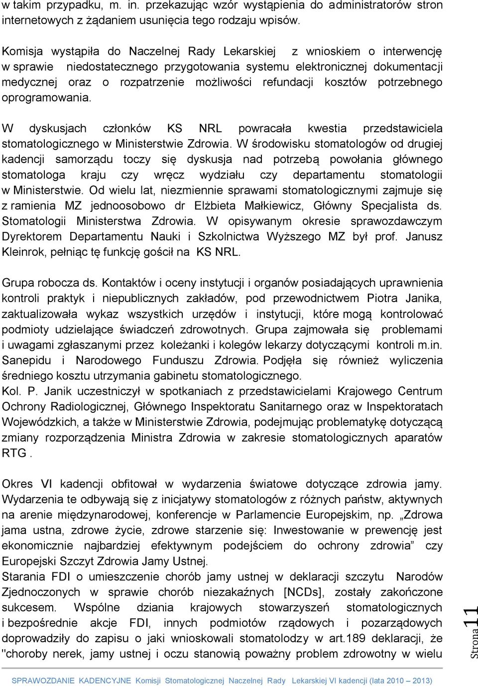 refundacji kosztów potrzebnego oprogramowania. W dyskusjach członków KS NRL powracała kwestia przedstawiciela stomatologicznego w Ministerstwie Zdrowia.