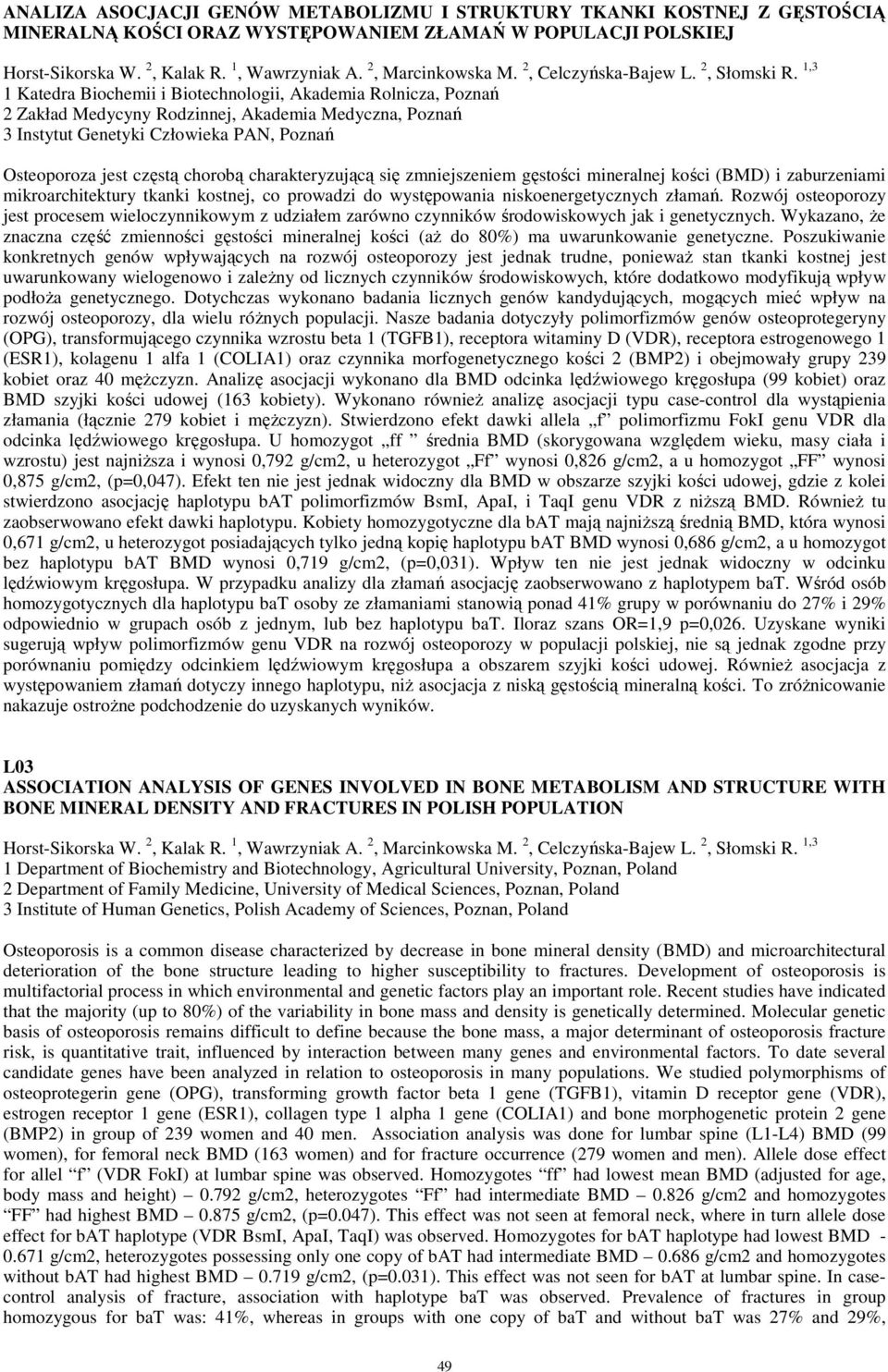 1,3 1 Katedra Biochemii i Biotechnologii, Akademia Rolnicza, Poznań 2 Zakład Medycyny Rodzinnej, Akademia Medyczna, Poznań 3 Instytut Genetyki Człowieka PAN, Poznań Osteoporoza jest częstą chorobą