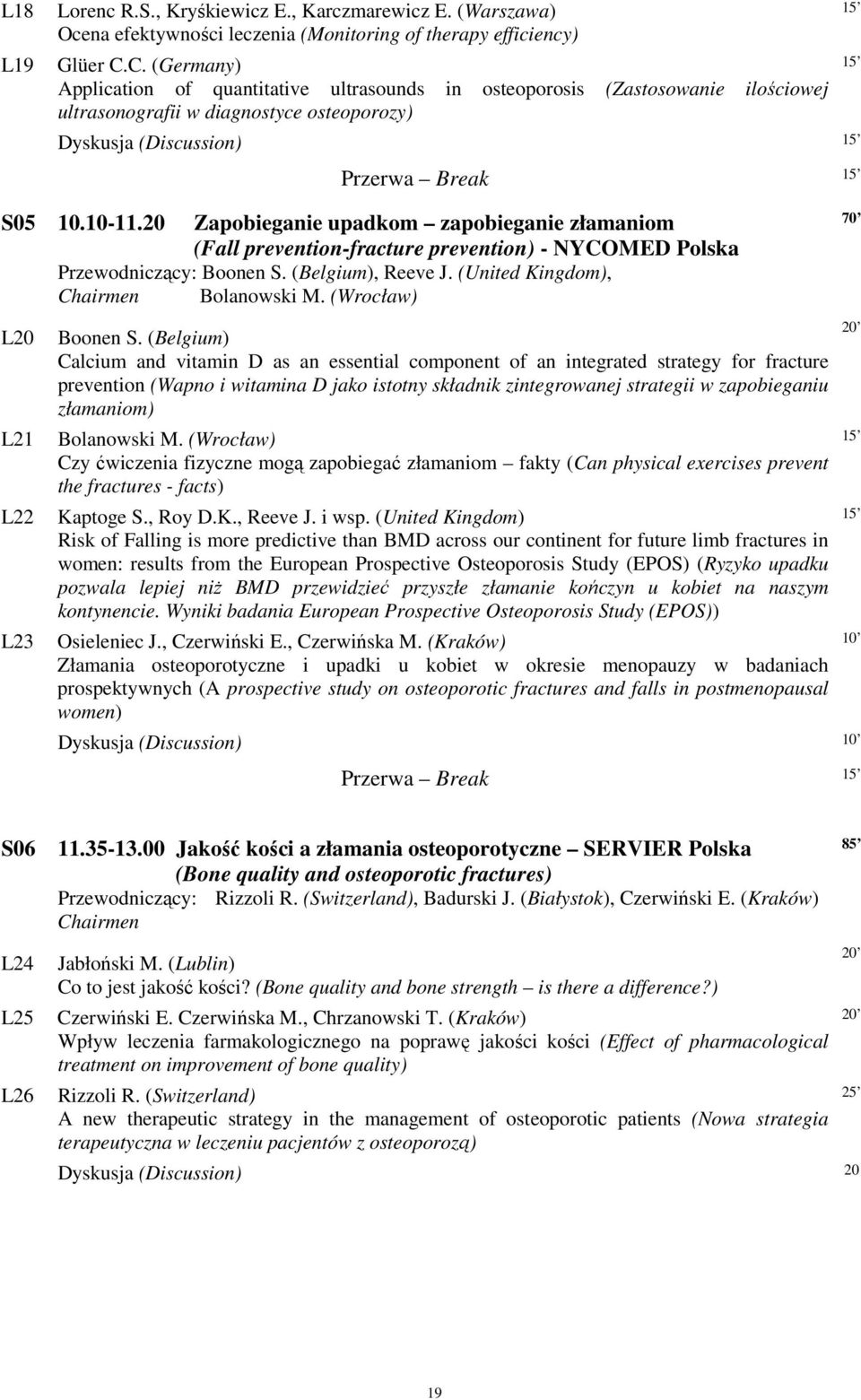 20 Zapobieganie upadkom zapobieganie złamaniom (Fall prevention-fracture prevention) - NYCOMED Polska Przewodniczący: Boonen S. (Belgium), Reeve J. (United Kingdom), Chairmen Bolanowski M.