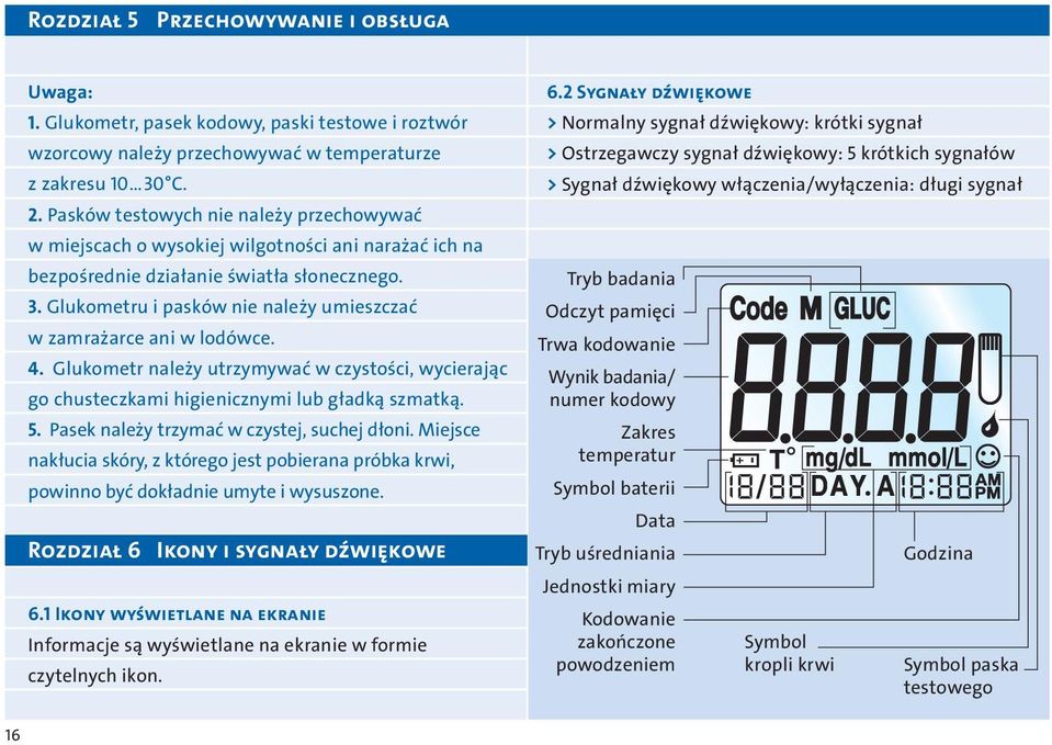 Glukometru i pasków nie należy umieszczać w zamrażarce ani w lodówce. 4. Glukometr należy utrzymywać w czystości, wycierając go chusteczkami higienicznymi lub gładką szmatką. 5.