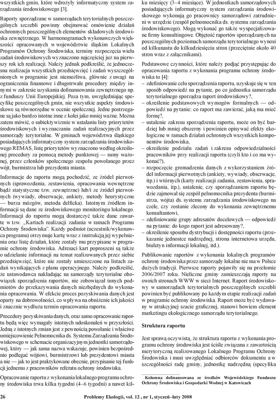 W harmonogramach wykonawczych większości opracowanych w województwie śląskim Lokalnych Programów Ochrony Środowiska, terminy rozpoczęcia wielu zadań środowiskowych wyznaczono najczęściej już na