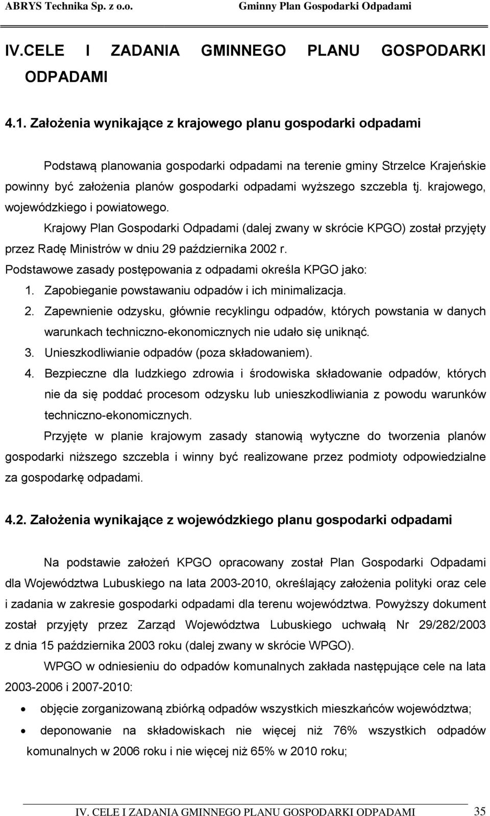 szczebla tj. krajowego, wojewódzkiego i powiatowego. Krajowy Plan Gospodarki Odpadami (dalej zwany w skrócie KPGO) został przyjęty przez Radę Ministrów w dniu 29 października 2002 r.