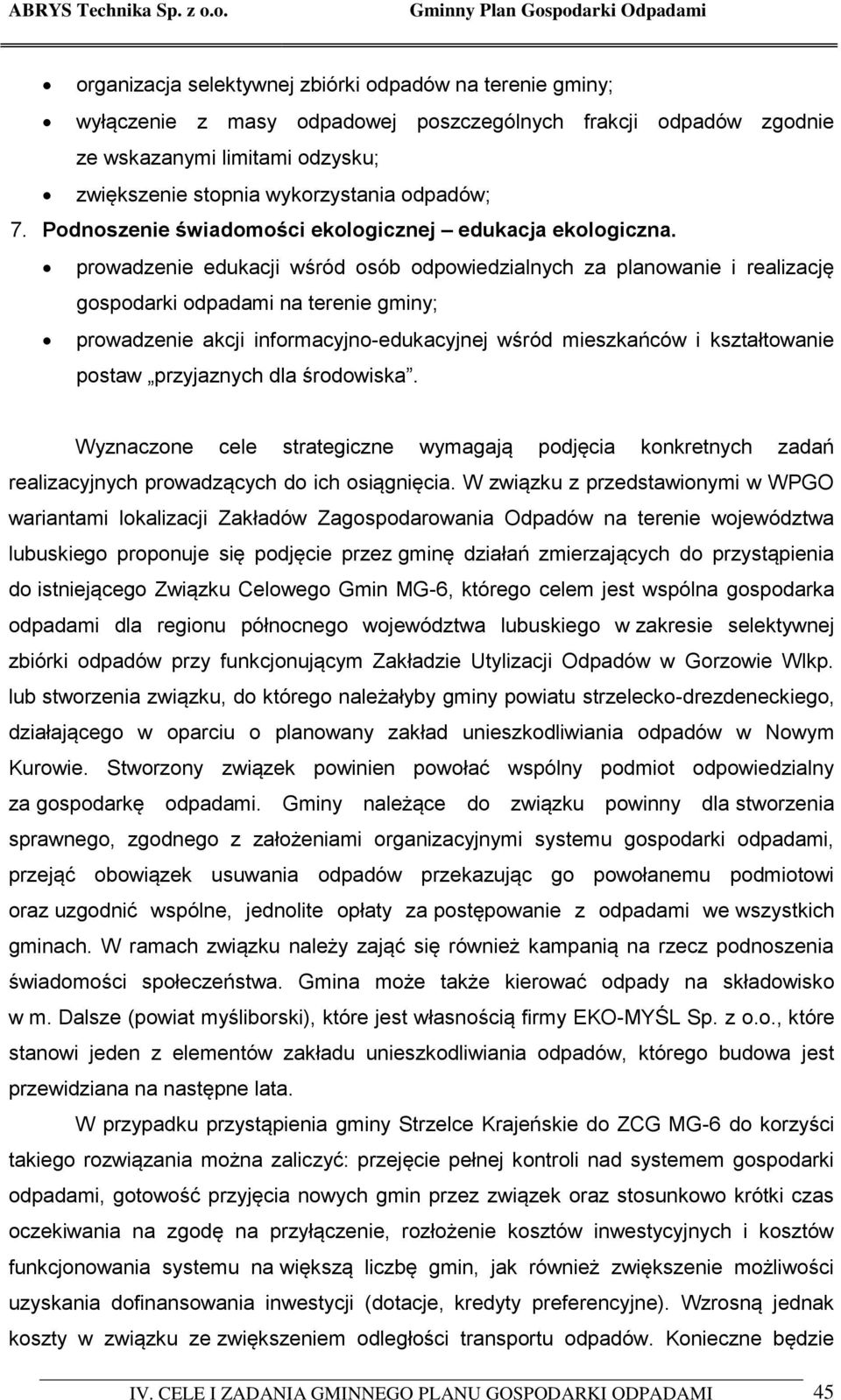 prowadzenie edukacji wśród osób odpowiedzialnych za planowanie i realizację gospodarki odpadami na terenie gminy; prowadzenie akcji informacyjno-edukacyjnej wśród mieszkańców i kształtowanie postaw