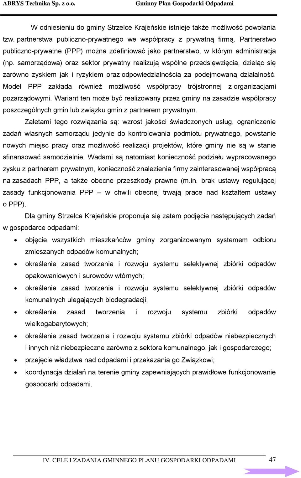 samorządowa) oraz sektor prywatny realizują wspólne przedsięwzięcia, dzieląc się zarówno zyskiem jak i ryzykiem oraz odpowiedzialnością za podejmowaną działalność.