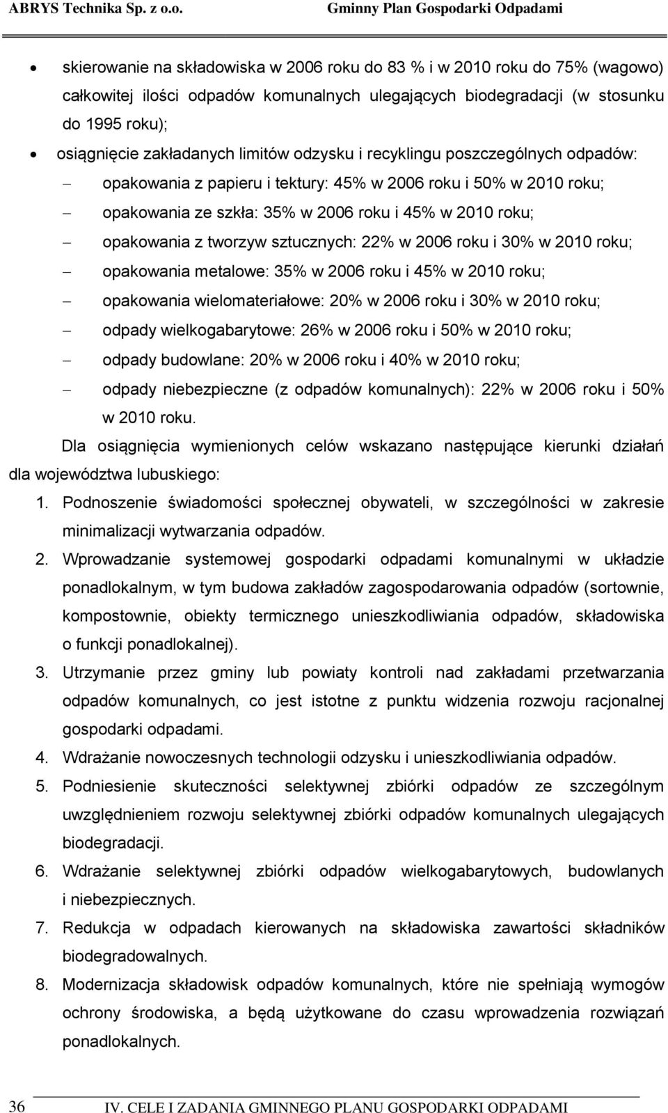 sztucznych: 22% w 2006 roku i 30% w 2010 roku; opakowania metalowe: 35% w 2006 roku i 45% w 2010 roku; opakowania wielomateriałowe: 20% w 2006 roku i 30% w 2010 roku; odpady wielkogabarytowe: 26% w