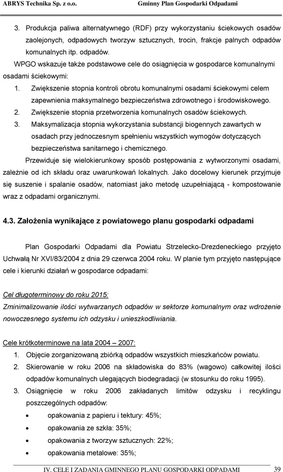 Zwiększenie stopnia kontroli obrotu komunalnymi osadami ściekowymi celem zapewnienia maksymalnego bezpieczeństwa zdrowotnego i środowiskowego. 2.