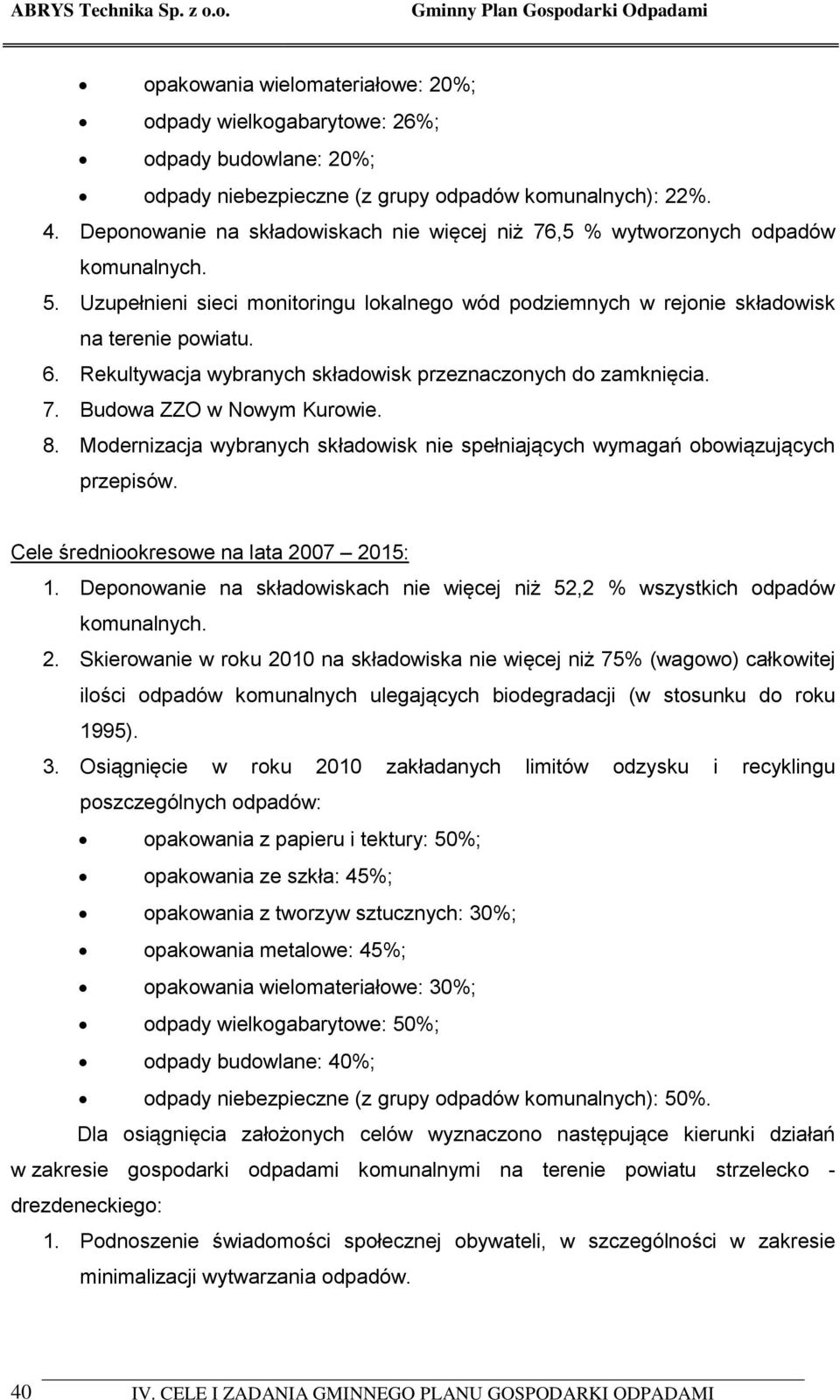 Rekultywacja wybranych składowisk przeznaczonych do zamknięcia. 7. Budowa ZZO w Nowym Kurowie. 8. Modernizacja wybranych składowisk nie spełniających wymagań obowiązujących przepisów.