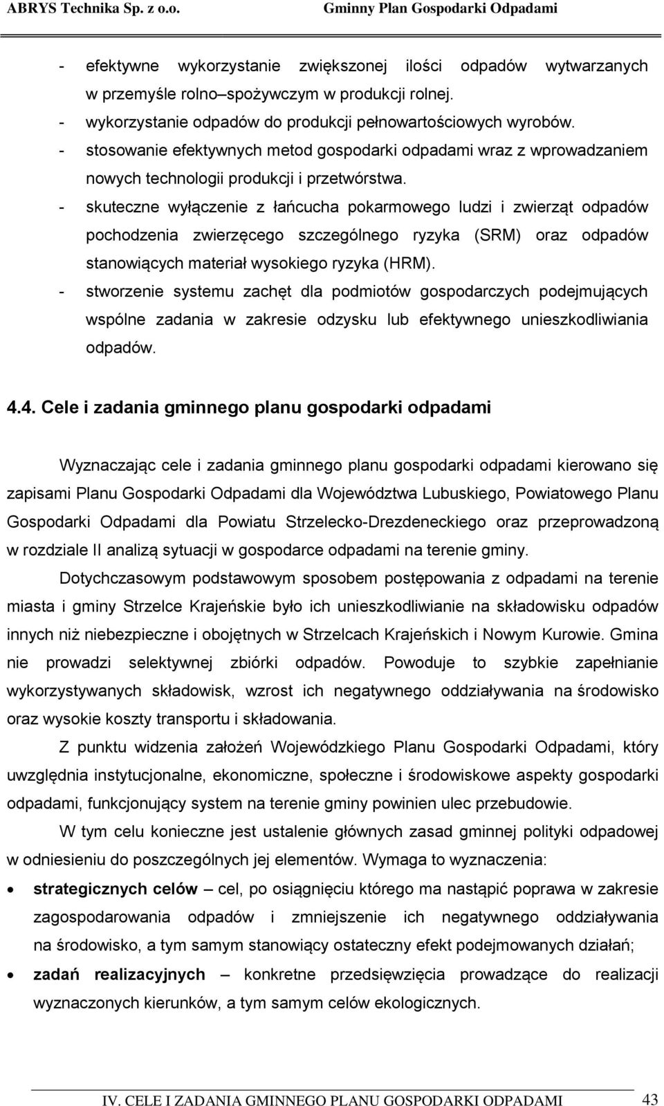 - skuteczne wyłączenie z łańcucha pokarmowego ludzi i zwierząt odpadów pochodzenia zwierzęcego szczególnego ryzyka (SRM) oraz odpadów stanowiących materiał wysokiego ryzyka (HRM).