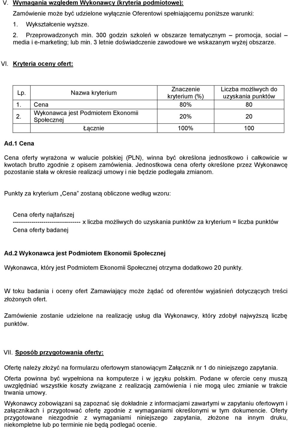 Nazwa kryterium Znaczenie Liczba możliwych do kryterium (%) uzyskania punktów 1. Cena 80% 80 2. Wykonawca jest Podmiotem Ekonomii Społecznej 20% 20 Łącznie 100% 100 Ad.