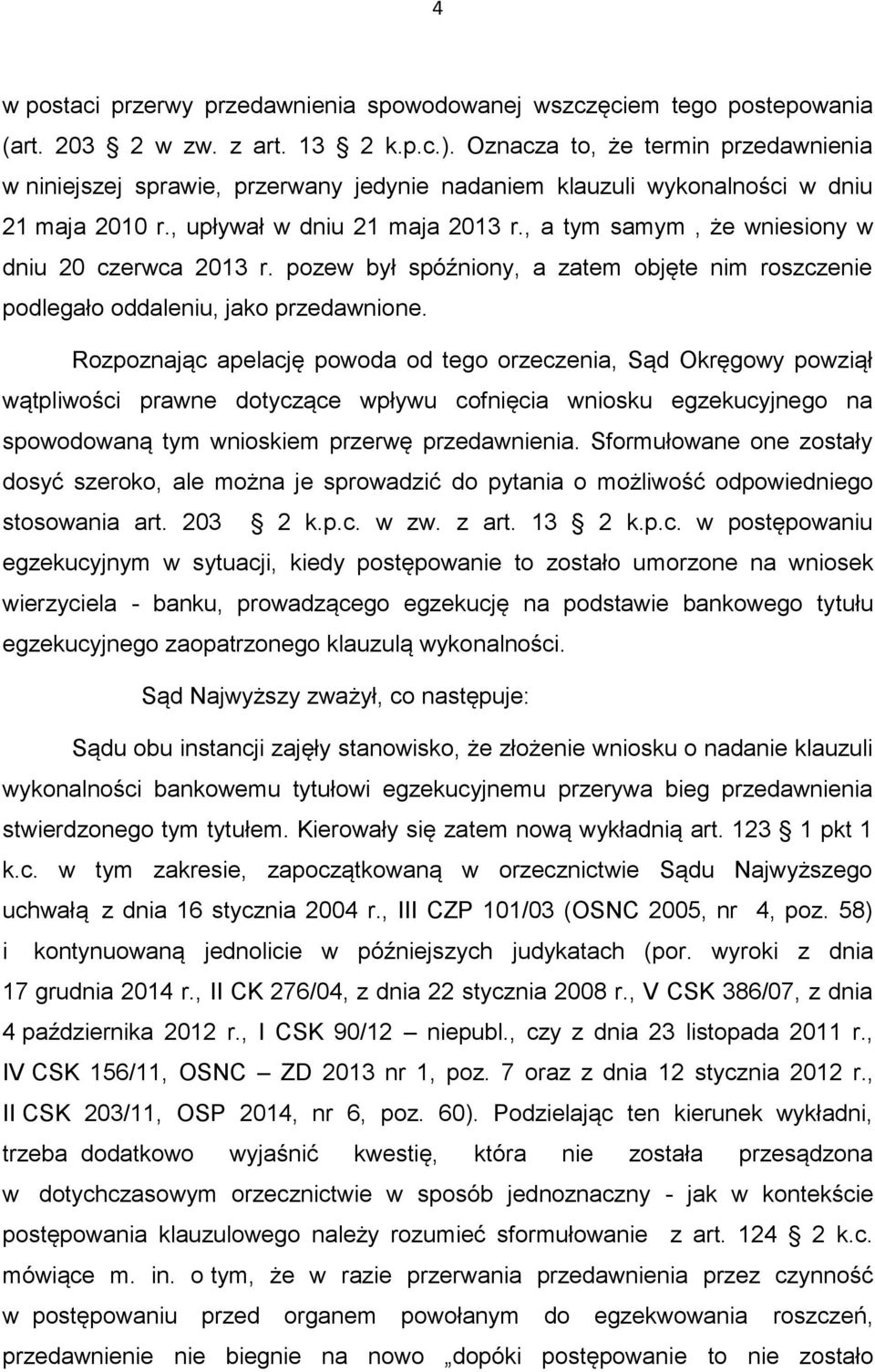 , a tym samym, że wniesiony w dniu 20 czerwca 2013 r. pozew był spóźniony, a zatem objęte nim roszczenie podlegało oddaleniu, jako przedawnione.