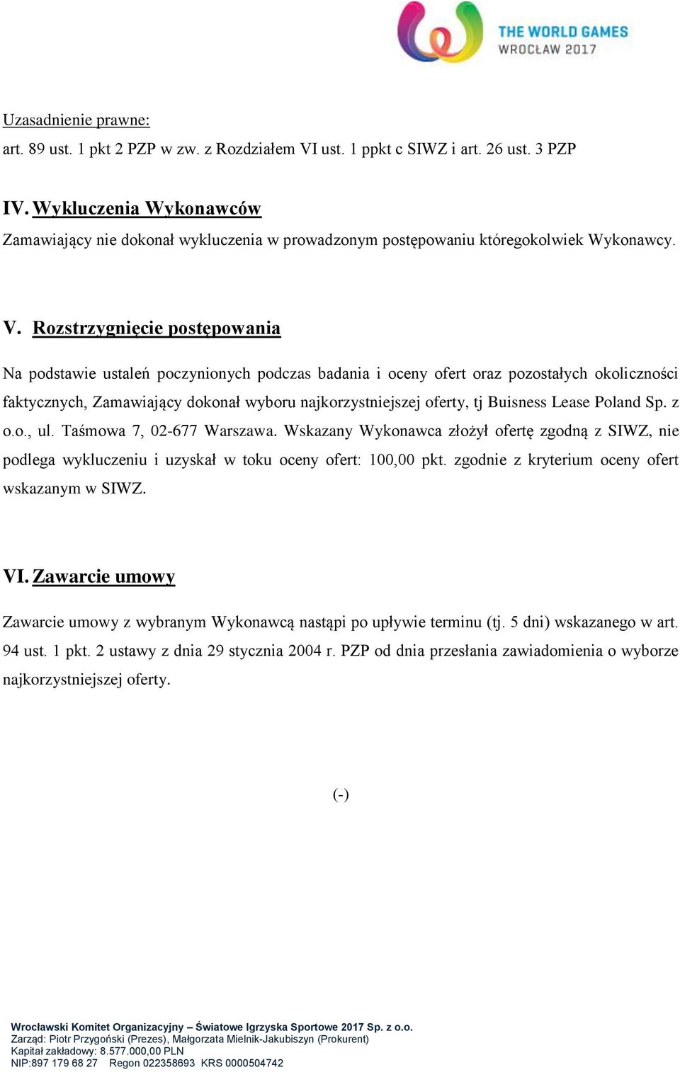 Rozstrzygnięcie postępowania Na podstawie ustaleń poczynionych podczas badania i oceny ofert oraz pozostałych okoliczności faktycznych, Zamawiający dokonał wyboru najkorzystniejszej oferty, tj