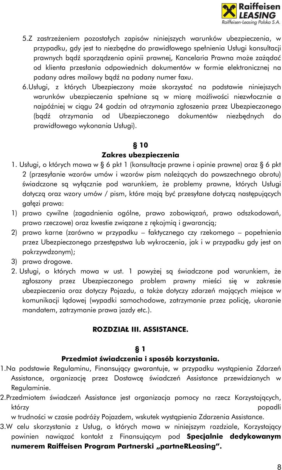 Usługi, z których Ubezpieczony może skorzystać na podstawie niniejszych warunków ubezpieczenia spełniane są w miarę możliwości niezwłocznie a najpóźniej w ciągu 24 godzin od otrzymania zgłoszenia