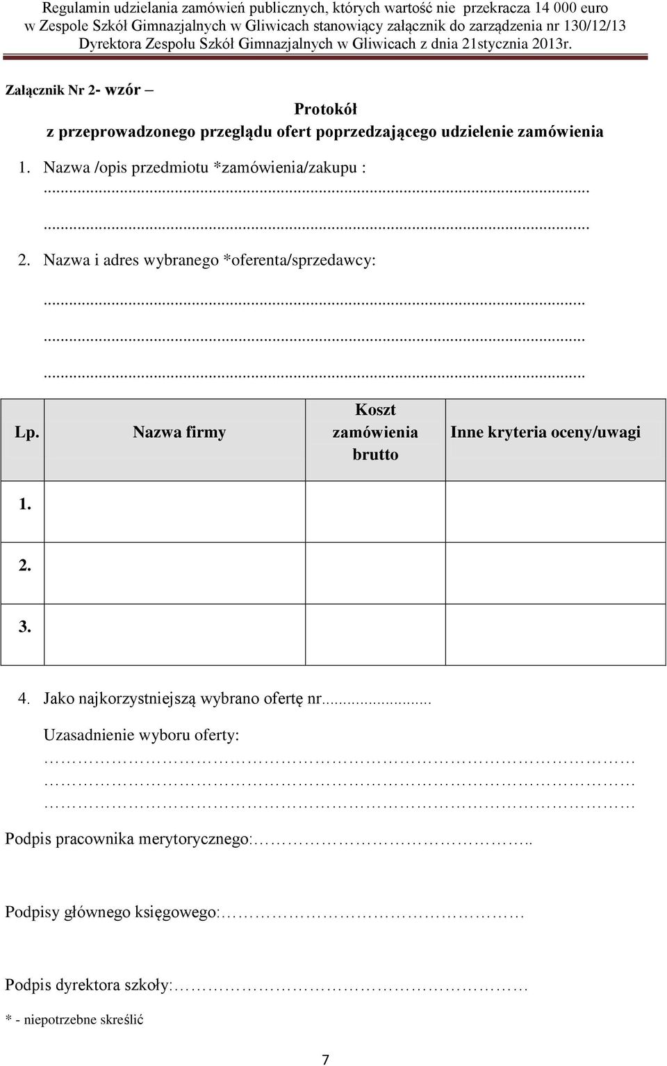 Nazwa firmy Koszt zamówienia brutto Inne kryteria oceny/uwagi 1. 2. 3. 4. Jako najkorzystniejszą wybrano ofertę nr.