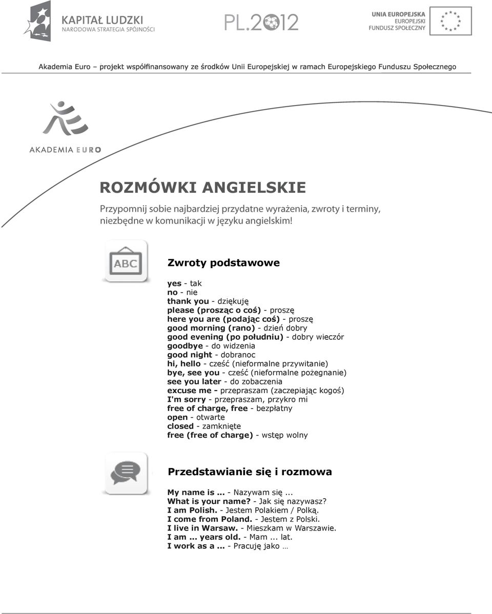 (zaczepiając kogoś) I'm sorry - przepraszam, przykro mi free of charge, free - bezpłatny open - otwarte closed - zamknięte free (free of charge) - wstęp wolny Przedstawianie się i rozmowa My name is.