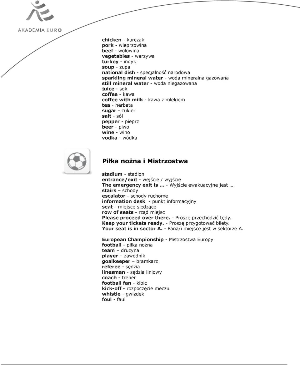 i Mistrzostwa stadium - stadion entrance/exit - wejście / wyjście The emergency exit is - Wyjście ewakuacyjne jest stairs schody escalator - schody ruchome information desk - punkt informacyjny seat