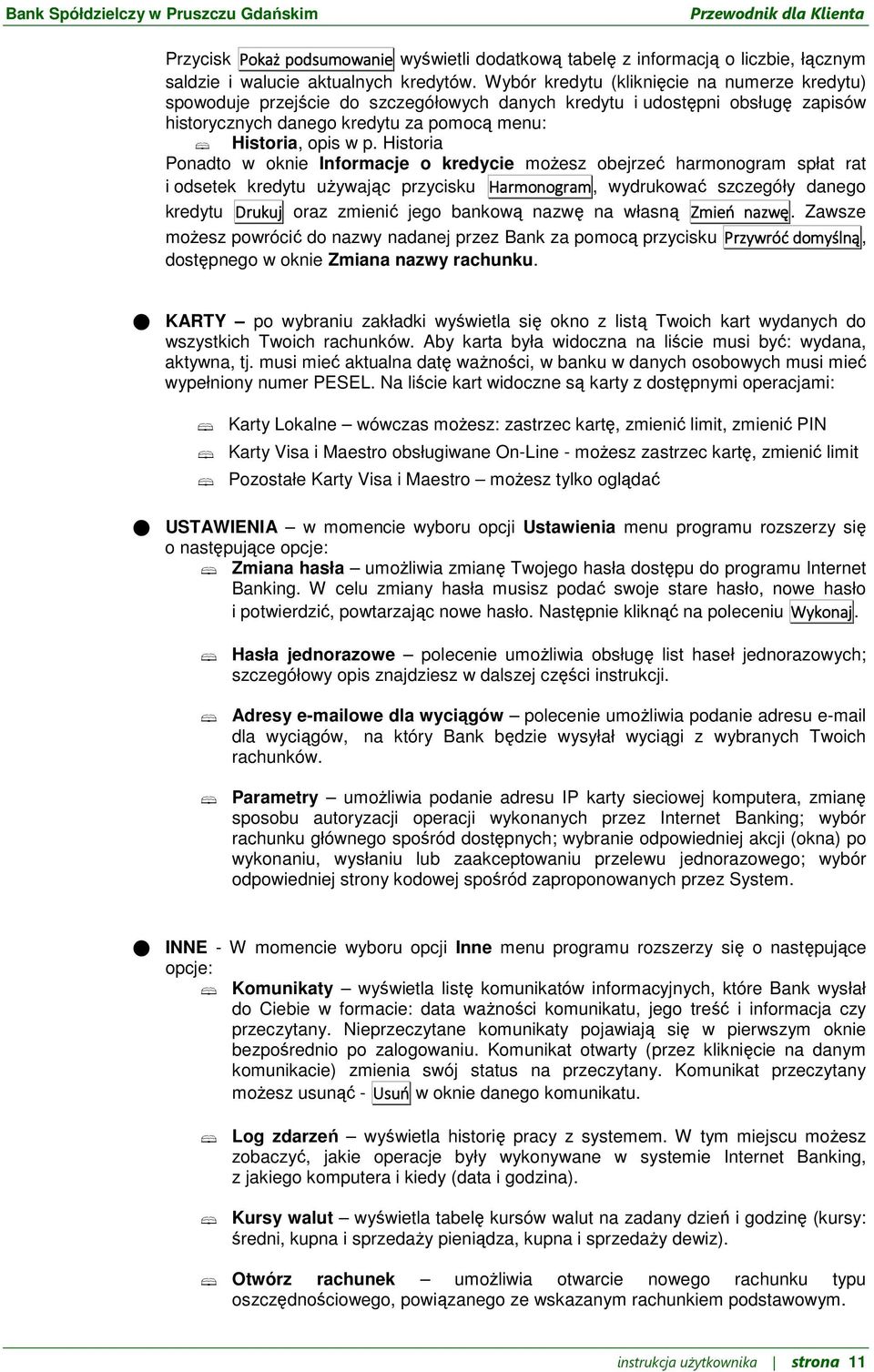Historia Ponadto w oknie Informacje o kredycie możesz obejrzeć harmonogram spłat rat i odsetek kredytu używając przycisku Harmonogram, wydrukować szczegóły danego kredytu Drukuj oraz zmienić jego