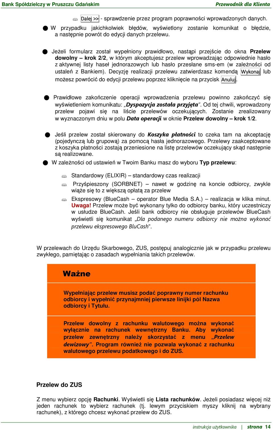 hasło przesłane sms-em (w zależności od ustaleń z Bankiem). Decyzję realizacji przelewu zatwierdzasz komendą Wykonaj lub możesz powrócić do edycji przelewu poprzez kliknięcie na przycisk Anuluj.