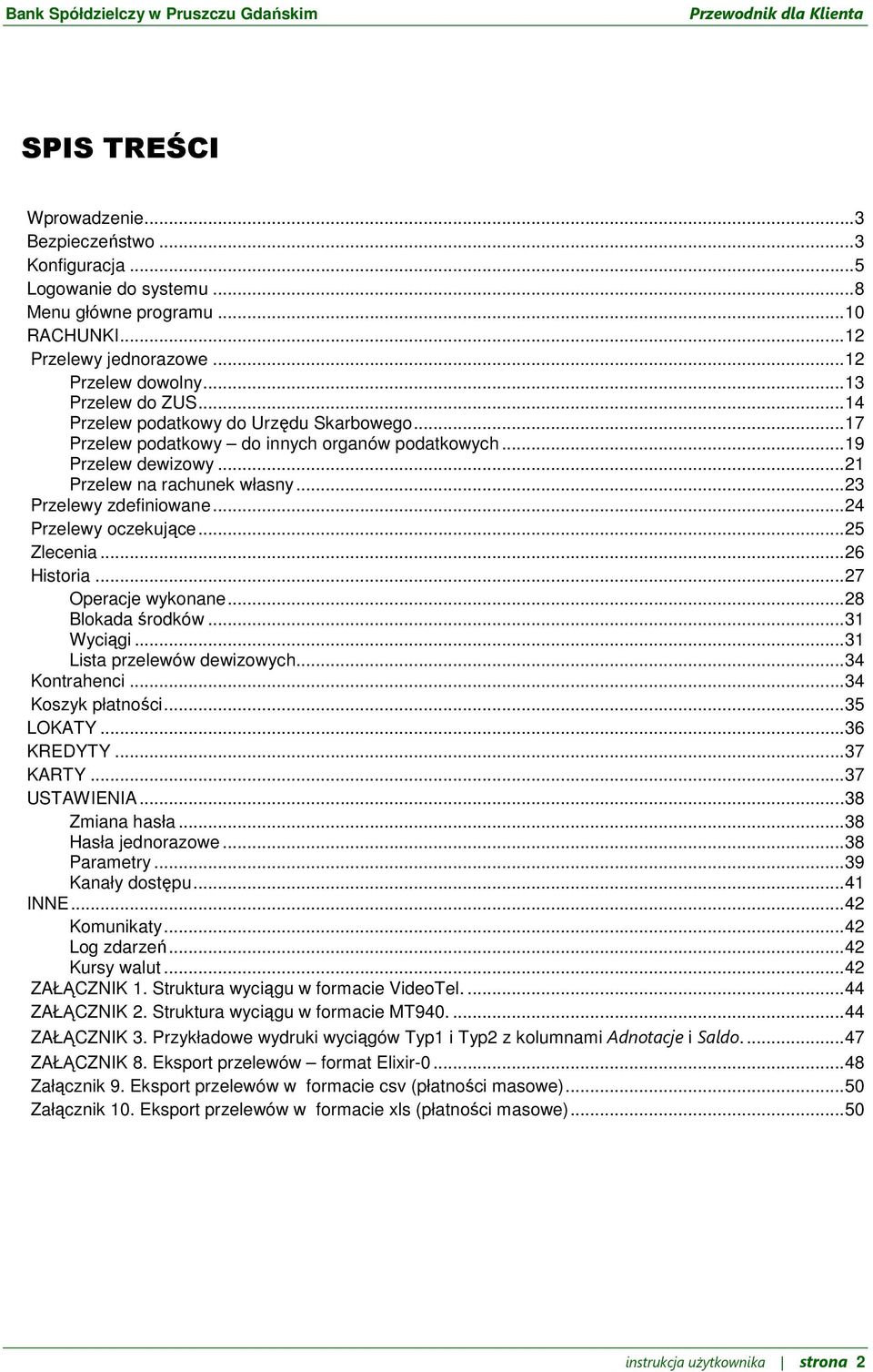 ..24 Przelewy oczekujące...25 Zlecenia...26 Historia...27 Operacje wykonane...28 Blokada środków...31 Wyciągi...31 Lista przelewów dewizowych...34 Kontrahenci...34 Koszyk płatności...35 LOKATY.