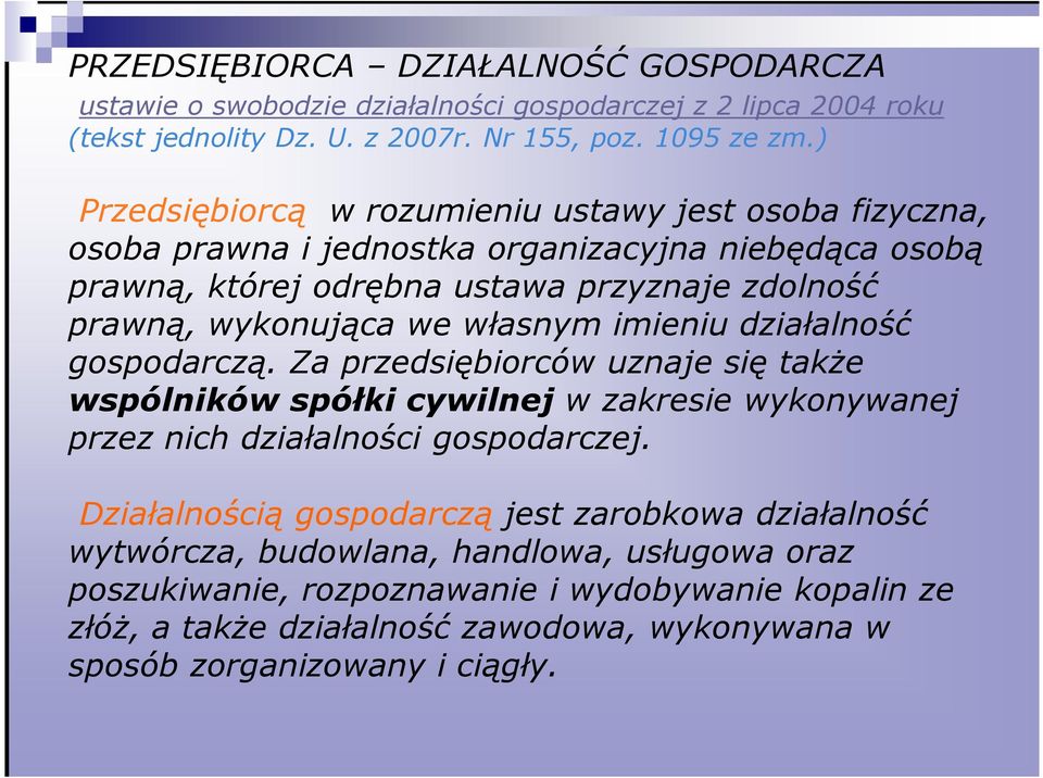 własnym imieniu działalność gospodarczą. Za przedsiębiorców uznaje się takŝe wspólników spółki cywilnej w zakresie wykonywanej przez nich działalności gospodarczej.