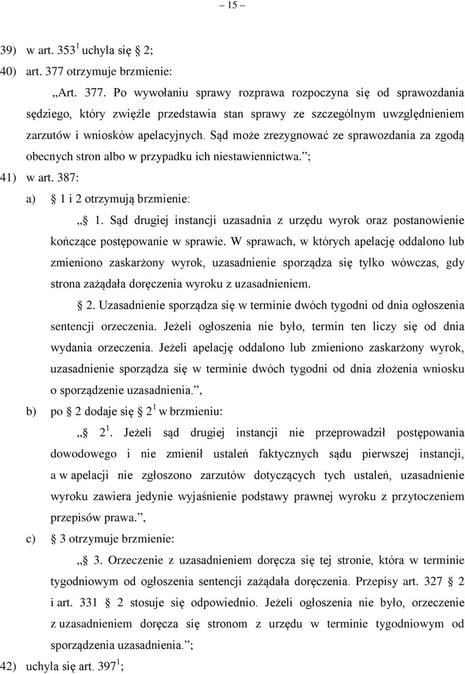 Po wywołaniu sprawy rozprawa rozpoczyna się od sprawozdania sędziego, który zwięźle przedstawia stan sprawy ze szczególnym uwzględnieniem zarzutów i wniosków apelacyjnych.