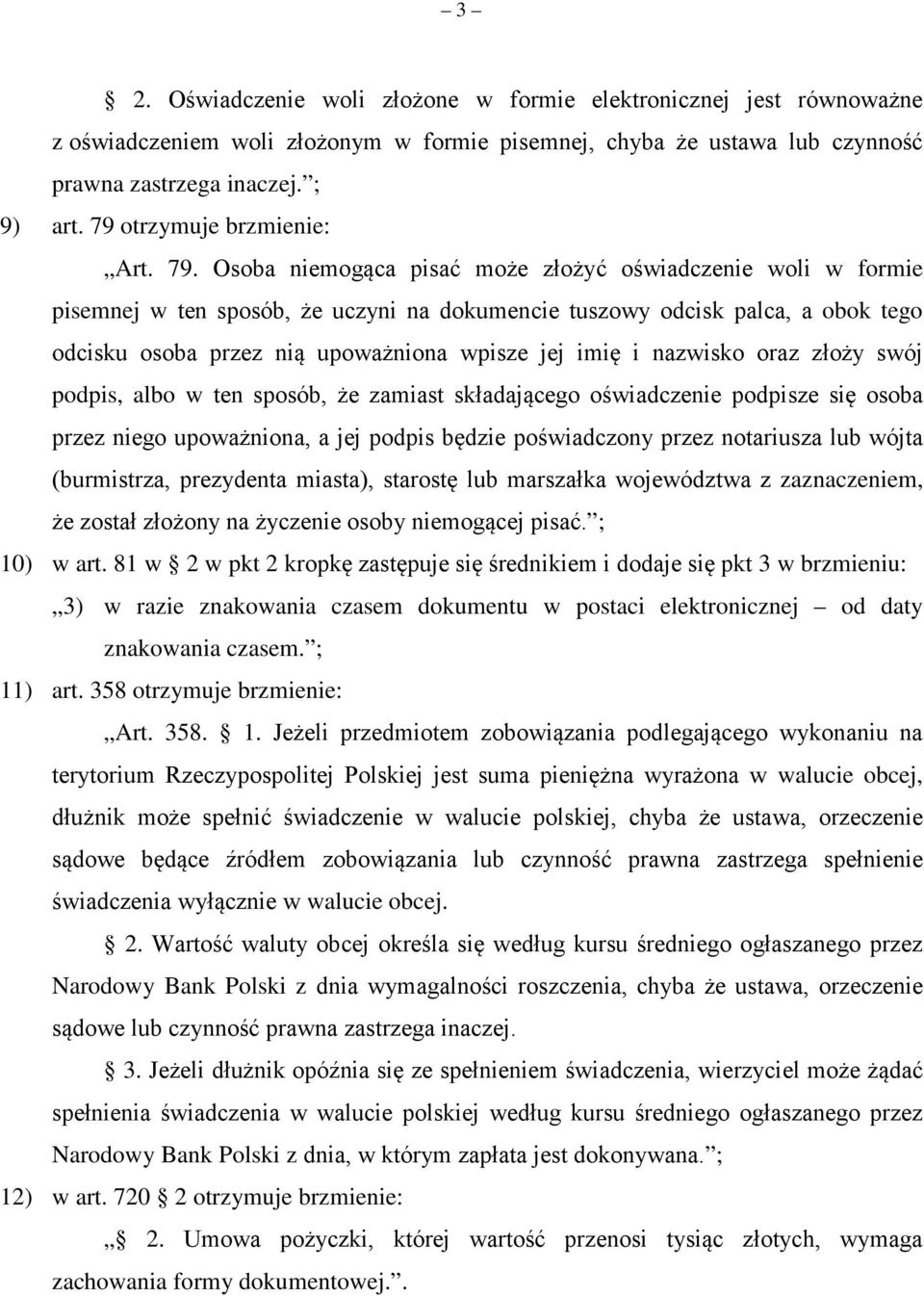 Osoba niemogąca pisać może złożyć oświadczenie woli w formie pisemnej w ten sposób, że uczyni na dokumencie tuszowy odcisk palca, a obok tego odcisku osoba przez nią upoważniona wpisze jej imię i