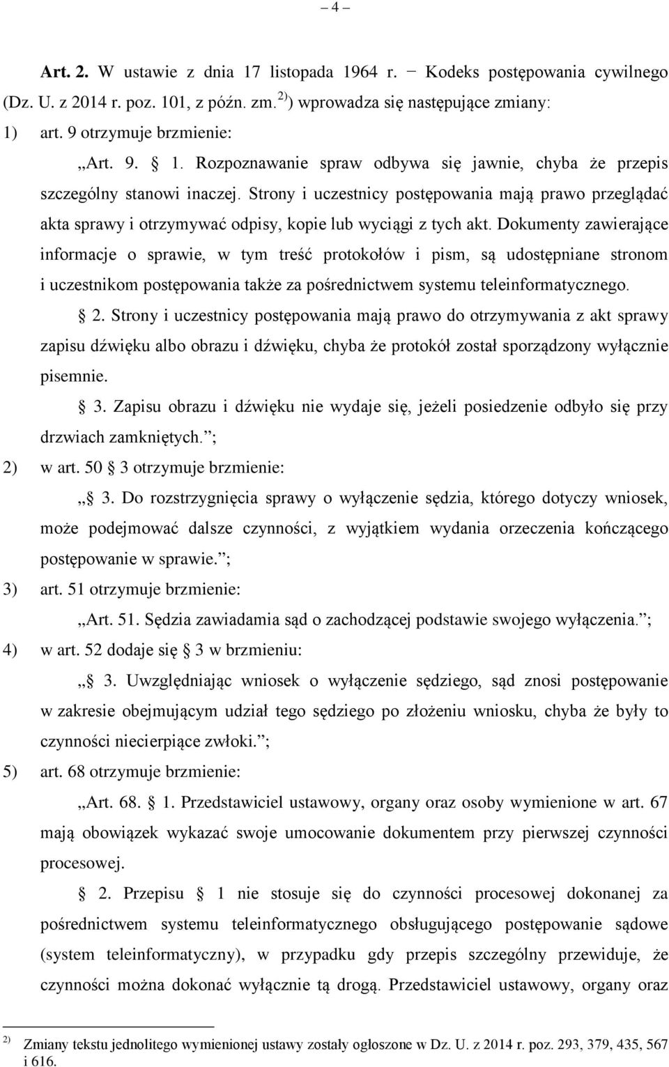 Dokumenty zawierające informacje o sprawie, w tym treść protokołów i pism, są udostępniane stronom i uczestnikom postępowania także za pośrednictwem systemu teleinformatycznego. 2.