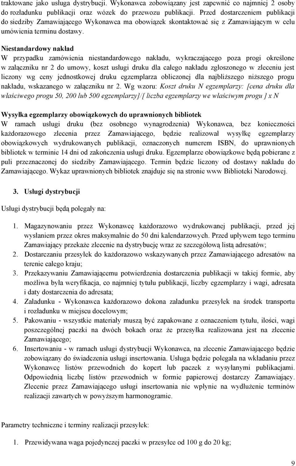 Niestaardowy nakład W przypadku zamówienia niestaardowego nakładu, wykraczającego poza progi określone w załączniku nr do umowy, koszt usługi druku dla całego nakładu zgłoszonego w zleceniu jest