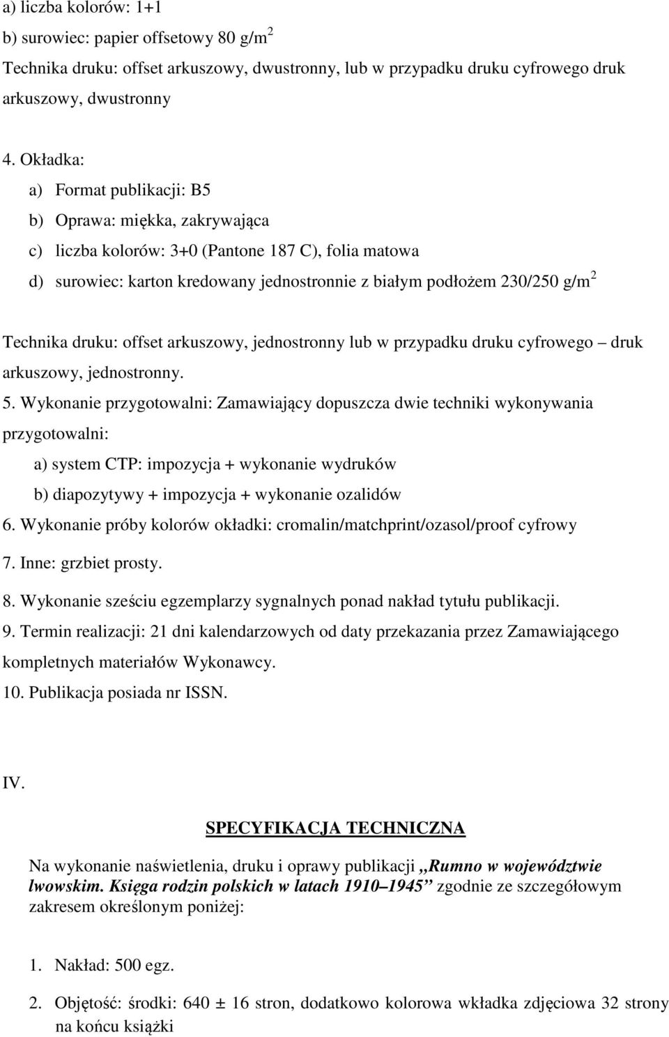 Zamawiający dopuszcza dwie techniki wykonywania przygotowalni: a) system CTP: impozycja + wykonanie wydruków diapozytywy + impozycja + wykonanie ozalidów 7. Inne: grzbiet prosty. 8.