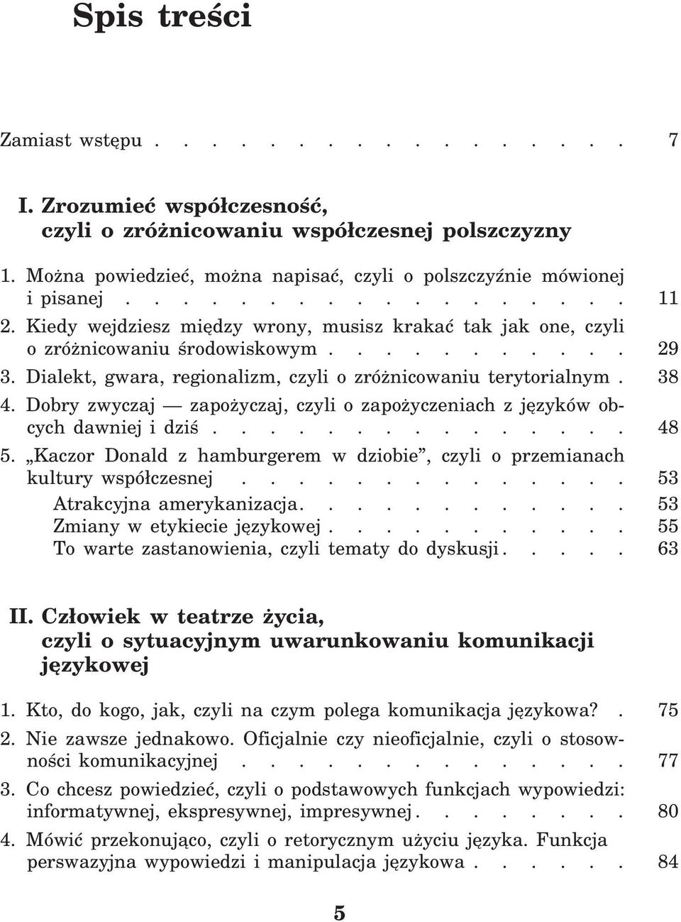 38 4. Dobry zwyczaj zapożyczaj, czyli o zapożyczeniach z języków obcych dawniej i dziś............... 48 5. Kaczor Donald z hamburgerem w dziobie, czyli o przemianach kultury współczesnej.