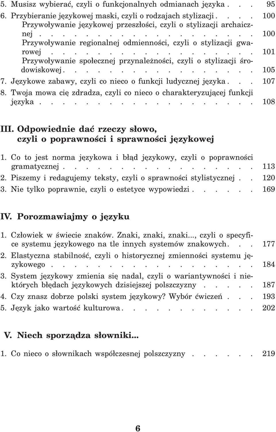 ................. 101 Przywoływanie społecznej przynależności, czyli o stylizacji środowiskowej................. 105 7. Językowe zabawy, czyli co nieco o funkcji ludycznej języka... 107 8.