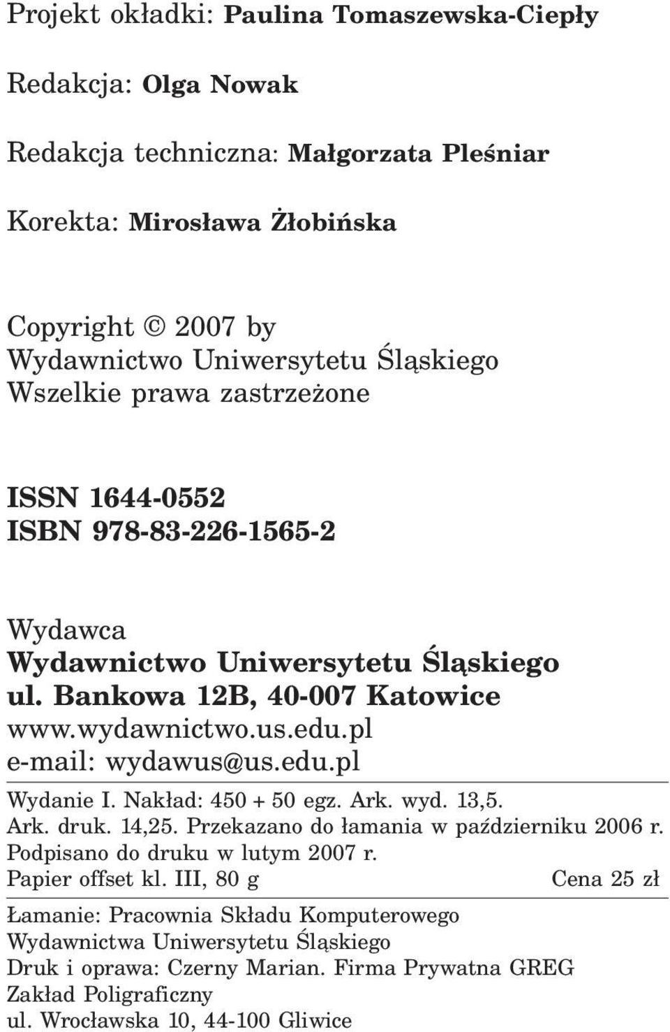 Nakład: 450 + 50 egz. Ark. wyd. 13,5. Ark. druk. 14,25. Przekazano do łamania w październiku 2006 r. Podpisano do druku w lutym 2007 r. Papier offset kl.