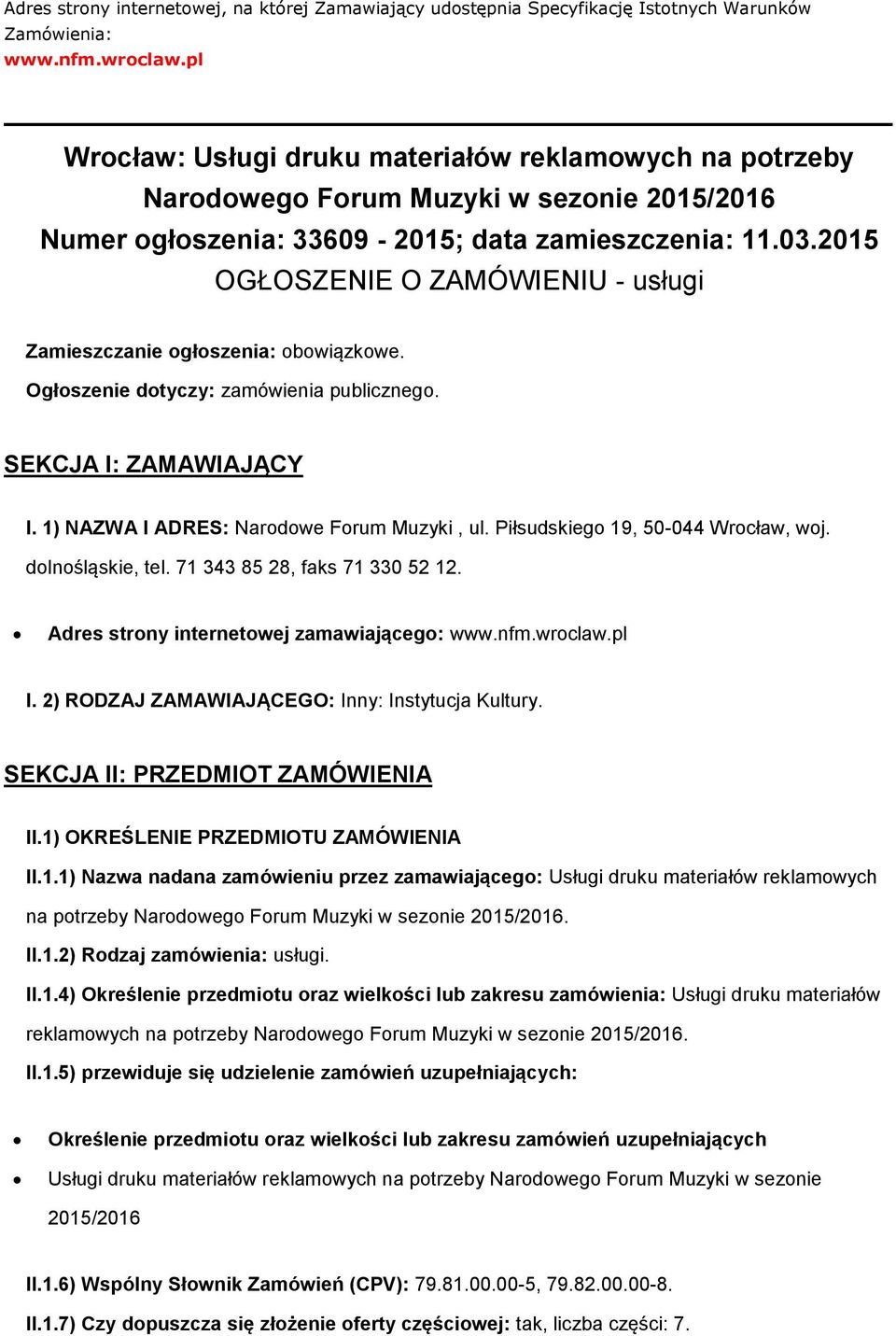 2015 OGŁOSZENIE O ZAMÓWIENIU - usługi Zamieszczanie ogłoszenia: obowiązkowe. Ogłoszenie dotyczy: zamówienia publicznego. SEKCJA I: ZAMAWIAJĄCY I. 1) NAZWA I ADRES: Narodowe Forum Muzyki, ul.