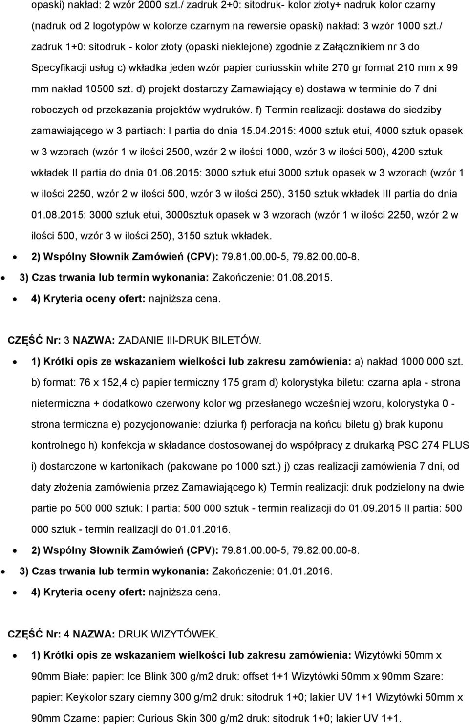 d) projekt dostarczy Zamawiający e) dostawa w terminie do 7 dni roboczych od przekazania projektów wydruków. f) Termin realizacji: dostawa do siedziby zamawiającego w 3 partiach: I partia do dnia 15.