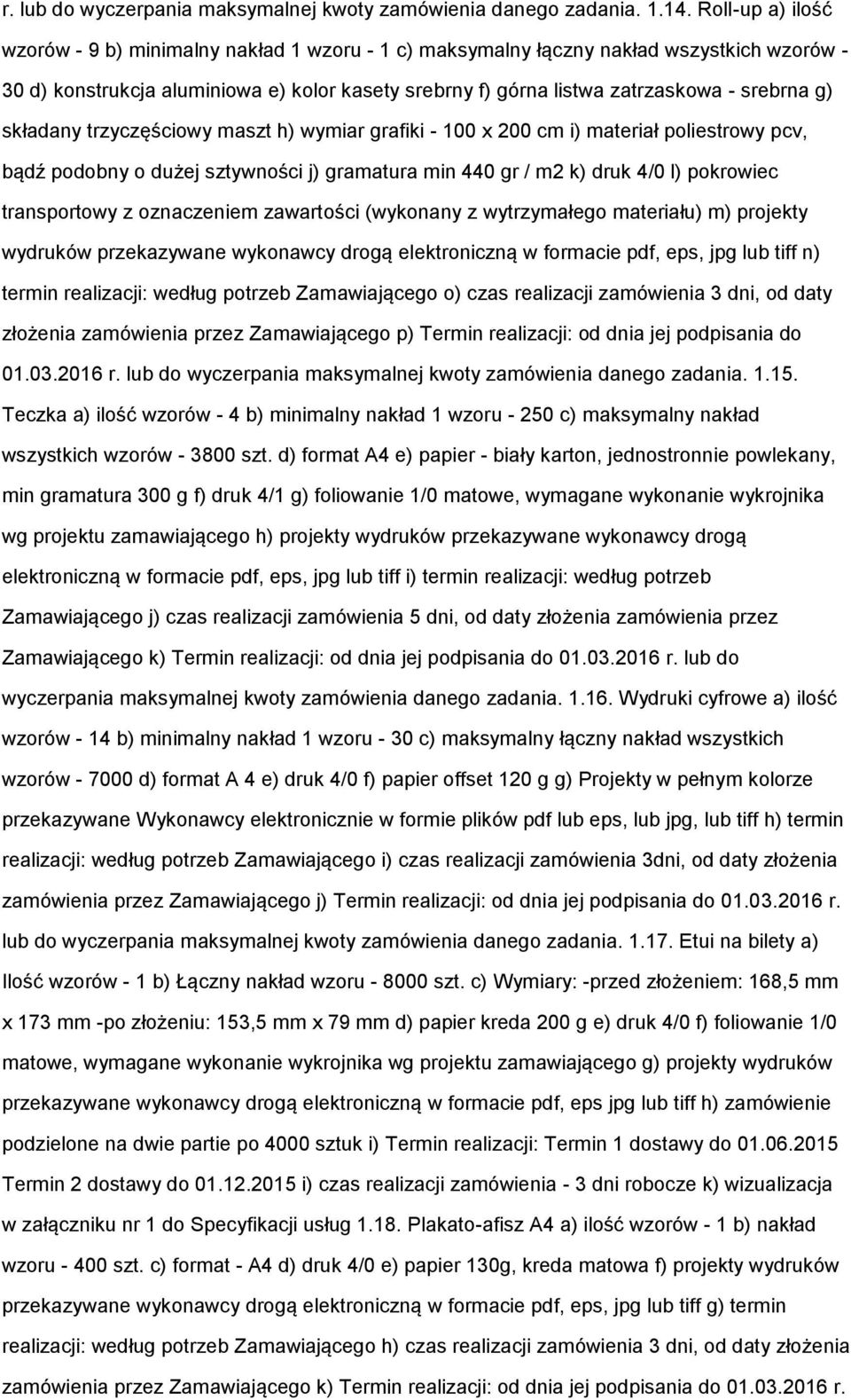 g) składany trzyczęściowy maszt h) wymiar grafiki - 100 x 200 cm i) materiał poliestrowy pcv, bądź podobny o dużej sztywności j) gramatura min 440 gr / m2 k) druk 4/0 l) pokrowiec transportowy z