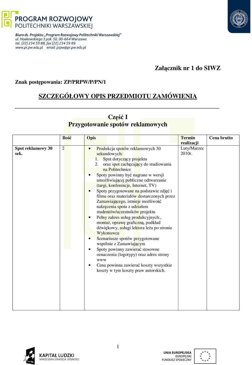 oraz spot zachęcający do studiowania na Politechnice Spoty powinny być nagrane w wersji umożliwiającej publiczne odtwarzanie (targi, konferencje, Internet, TV) Spoty przygotowane na podstawie zdjęć i