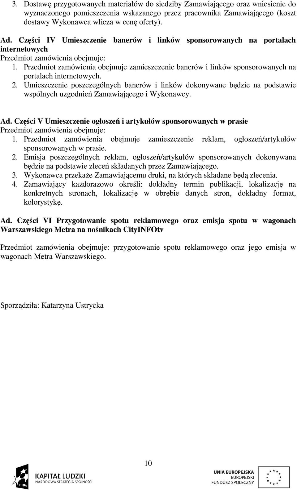Przedmiot zamówienia obejmuje zamieszczenie banerów i linków sponsorowanych na portalach internetowych. 2.
