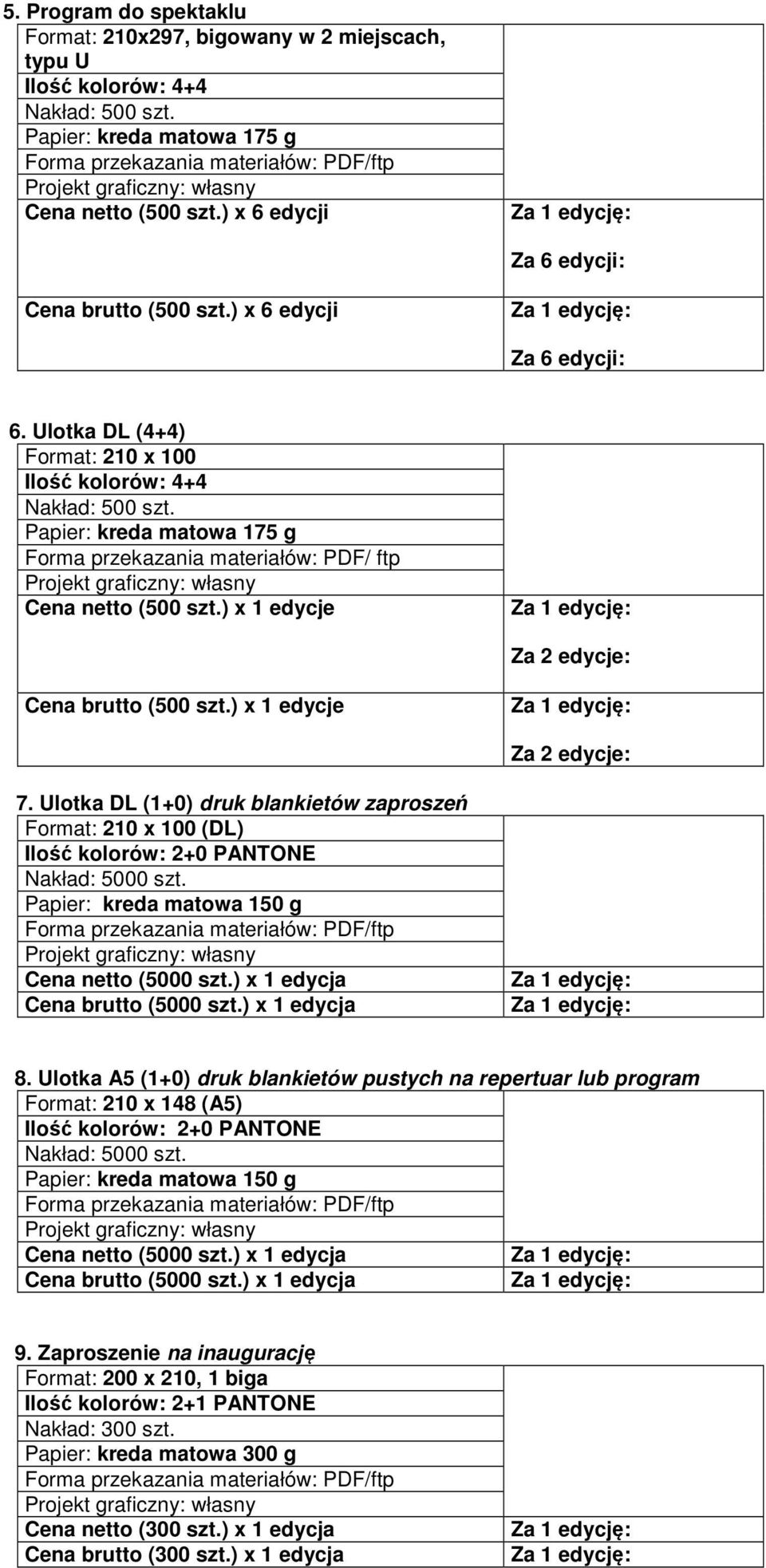 ) x 1 edycje Za 2 edycje: 7. Ulotka DL (1+0) druk blankietów zaproszeń Format: 210 x 100 (DL) Ilość kolorów: 2+0 PANTONE Nakład: 5000 szt. Papier: kreda matowa 150 g Cena netto (5000 szt.