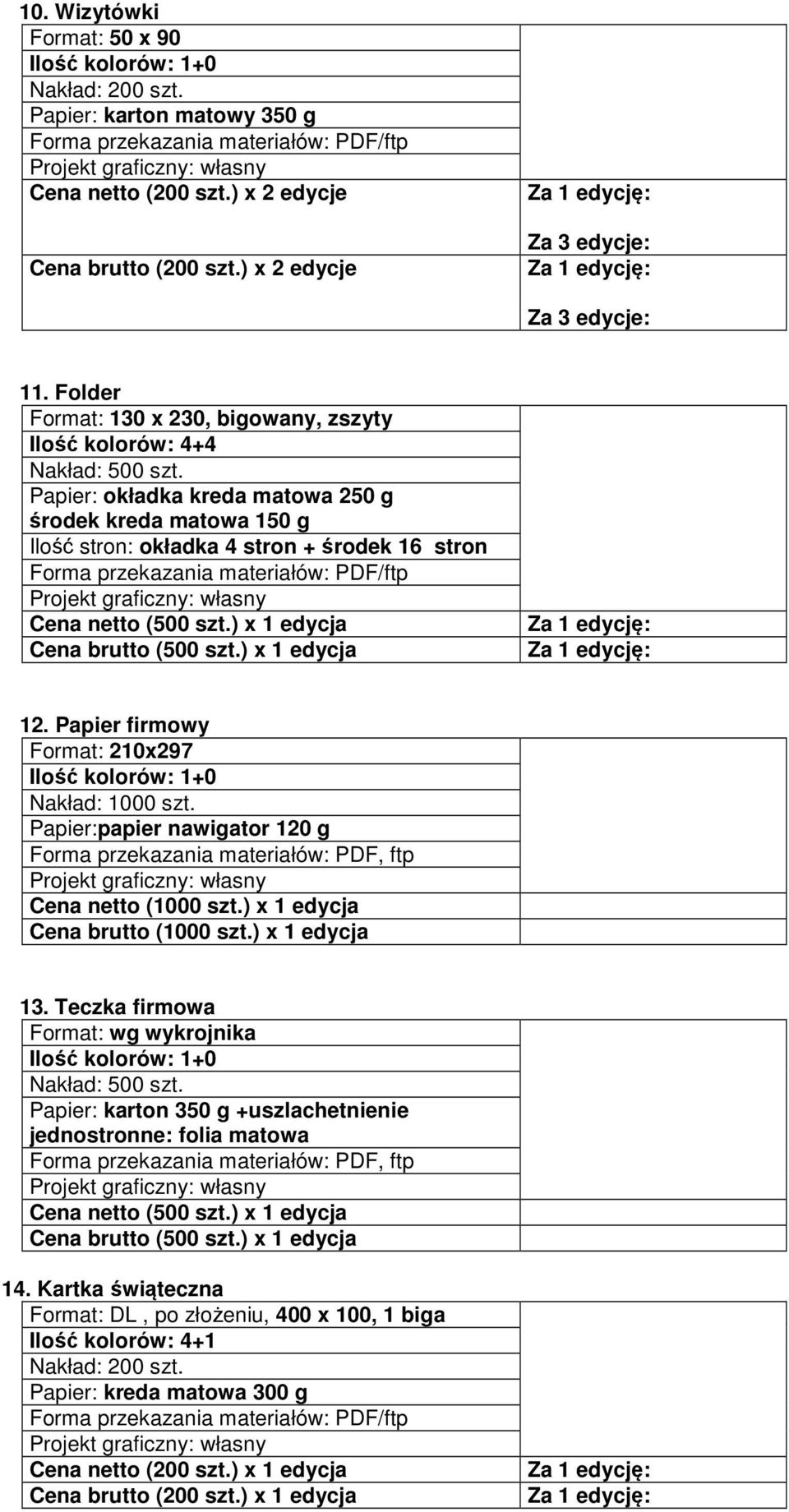 ) x 1 edycja Cena brutto (500 szt.) x 1 edycja 12. Papier firmowy Format: 210x297 Nakład: 1000 szt. Papier:papier nawigator 120 g Forma przekazania materiałów: PDF, ftp Cena netto (1000 szt.