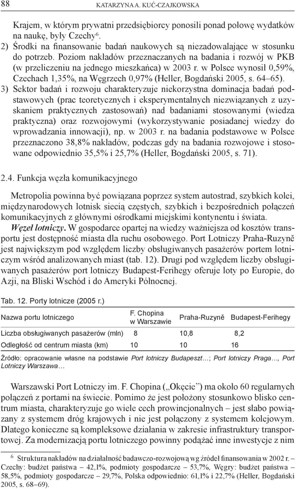 w Polsce wynosił 0,59%, Czechach 1,35%, na Węgrzech 0,97% (Heller, Bogdański 2005, s. 64 65).