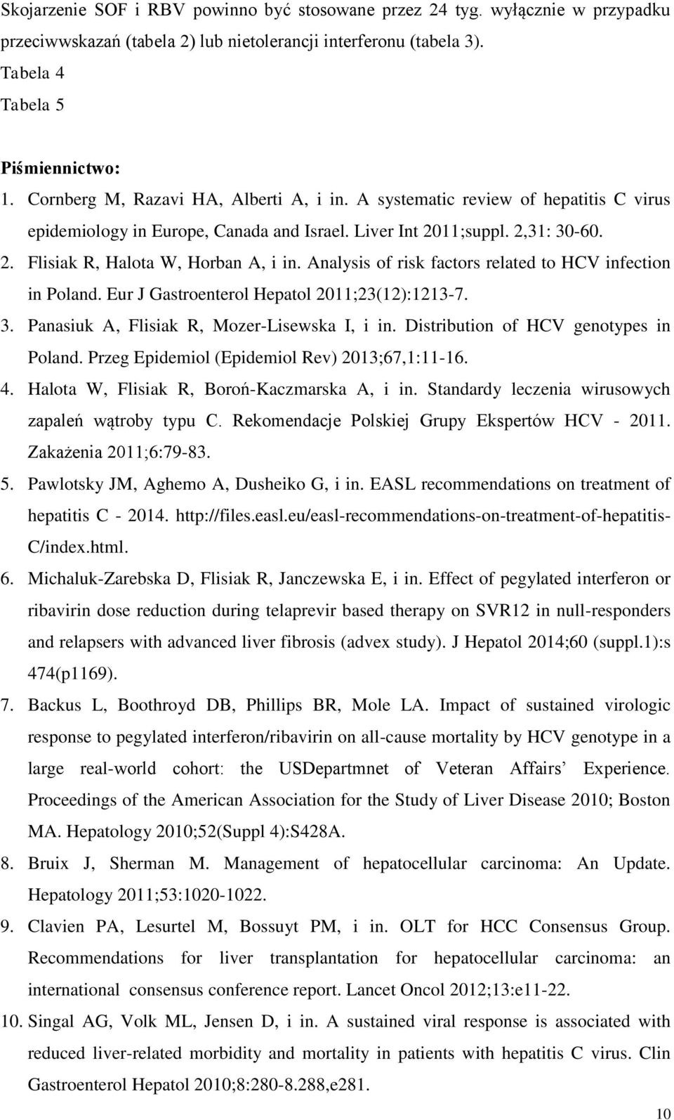 Analysis of risk factors related to HCV infection in Poland. Eur J Gastroenterol Hepatol 2011;23(12):1213-7. 3. Panasiuk A, Flisiak R, Mozer-Lisewska I, i in. Distribution of HCV genotypes in Poland.