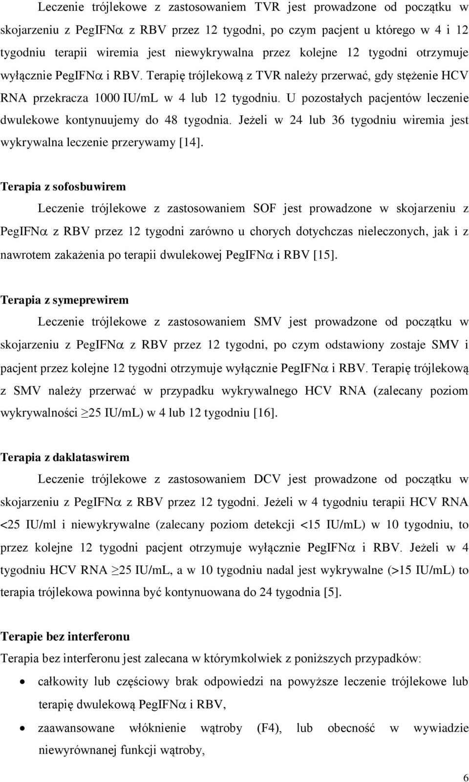 U pozostałych pacjentów leczenie dwulekowe kontynuujemy do 48 tygodnia. Jeżeli w 24 lub 36 tygodniu wiremia jest wykrywalna leczenie przerywamy [14].