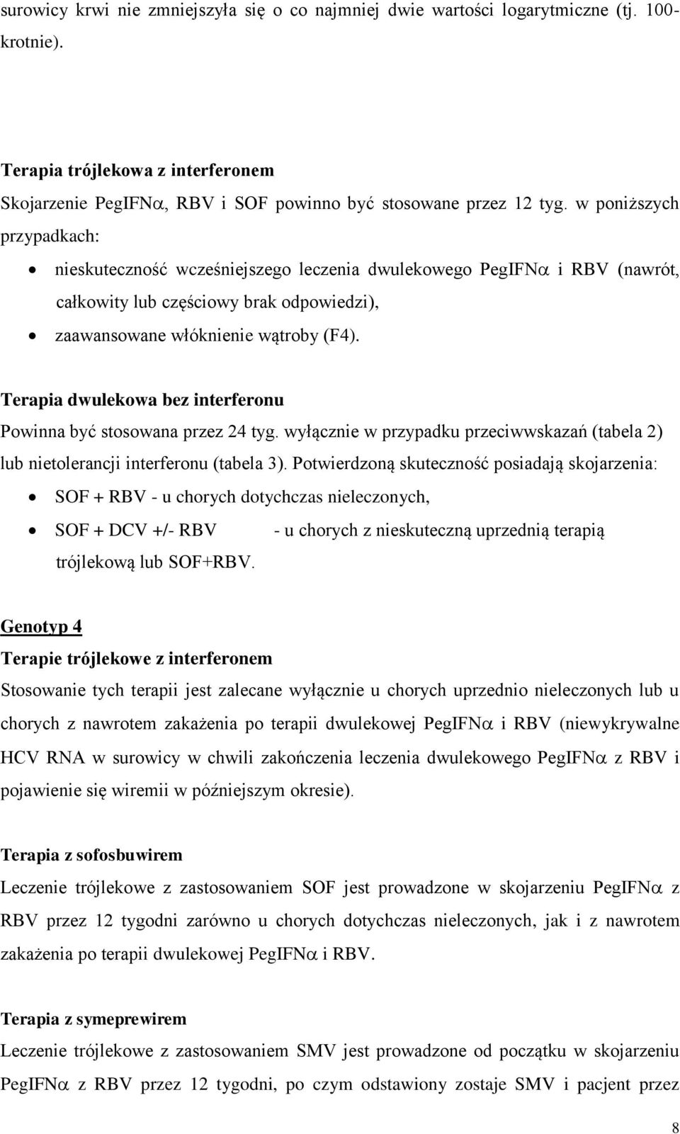 Terapia dwulekowa bez interferonu Powinna być stosowana przez 24 tyg. wyłącznie w przypadku przeciwwskazań (tabela 2) lub nietolerancji interferonu (tabela 3).