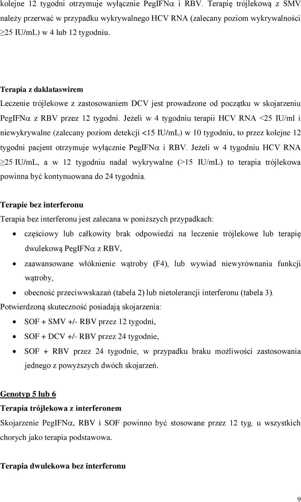 Jeżeli w 4 tygodniu terapii HCV RNA <25 IU/ml i niewykrywalne (zalecany poziom detekcji <15 IU/mL) w 10 tygodniu, to przez kolejne 12 tygodni pacjent otrzymuje wyłącznie PegIFN i RBV.