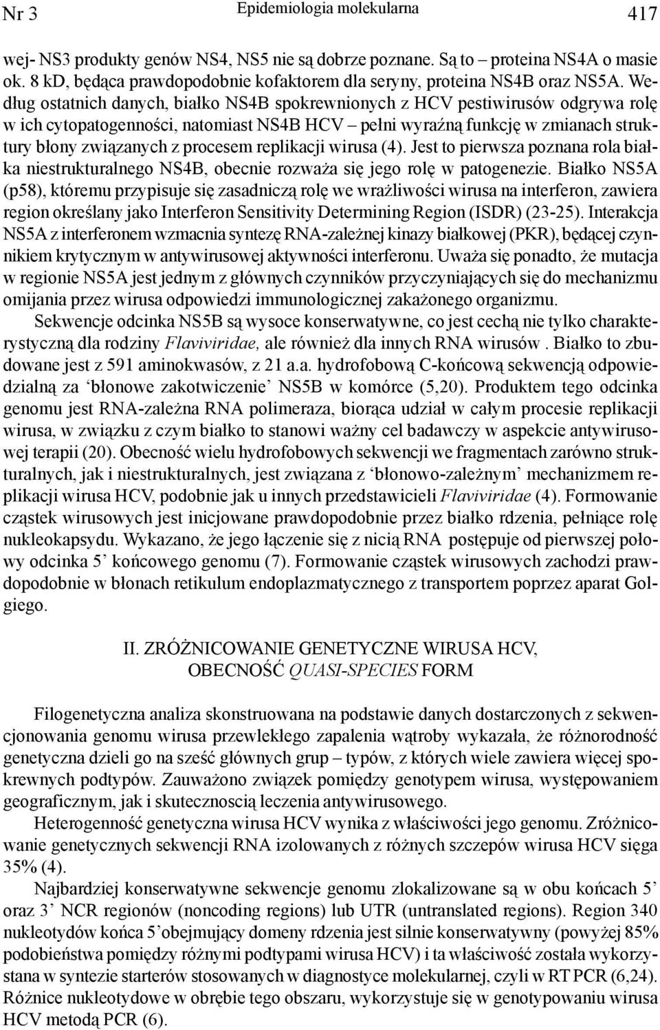replikacji wirusa (4). Jest to pierwsza poznana rola bia³ka niestrukturalnego NS4B, obecnie rozwa a siê jego rolê w patogenezie.