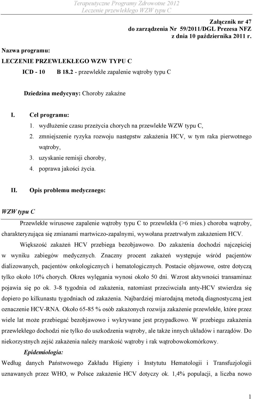 zmniejszenie ryzyka rozwoju następstw zakażenia HCV, w tym raka pierwotnego wątroby, 3. uzyskanie remisji choroby, 4. poprawa jakości życia. II.