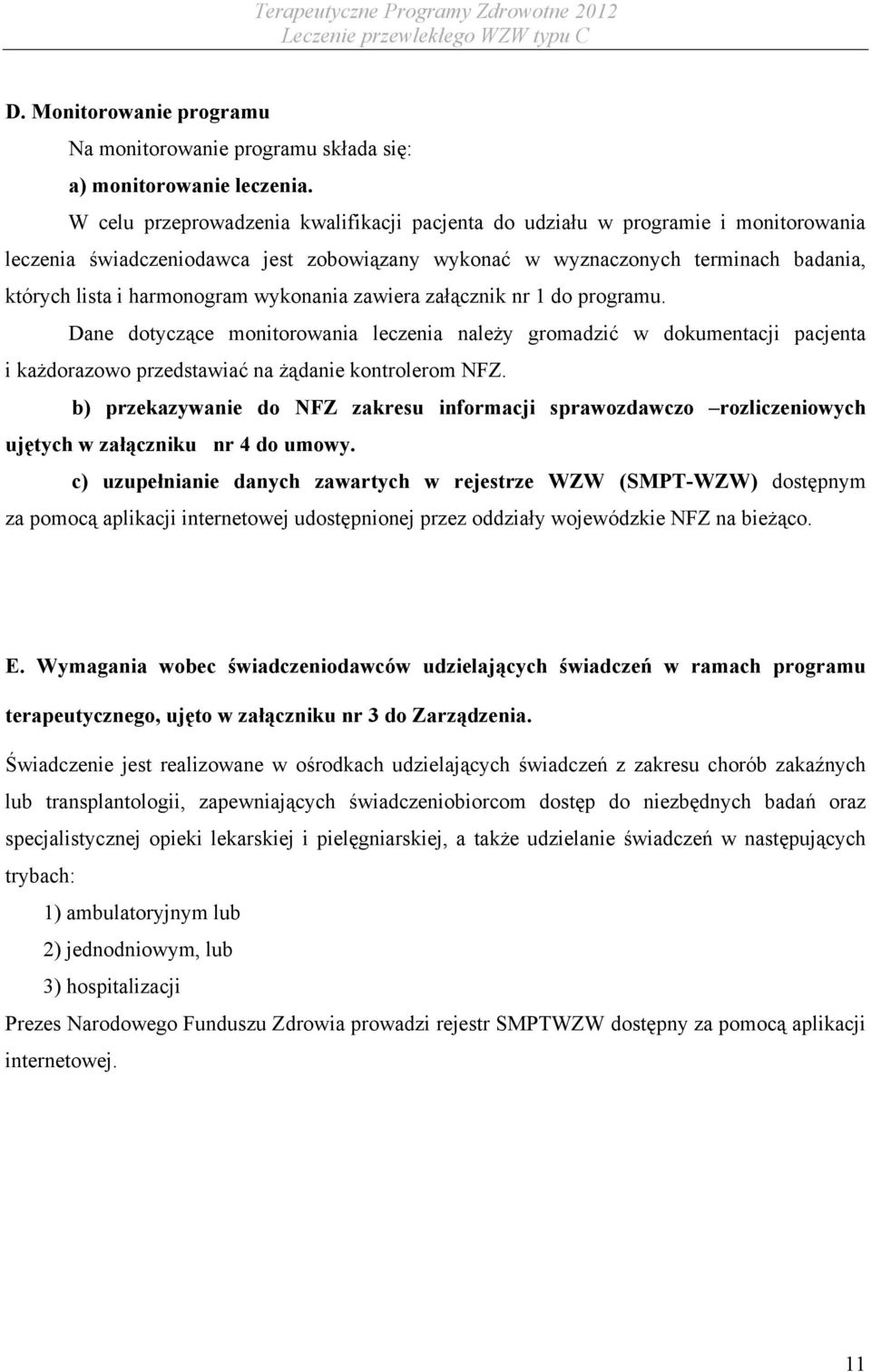 wykonania zawiera załącznik nr 1 do programu. Dane dotyczące monitorowania leczenia należy gromadzić w dokumentacji pacjenta i każdorazowo przedstawiać na żądanie kontrolerom NFZ.