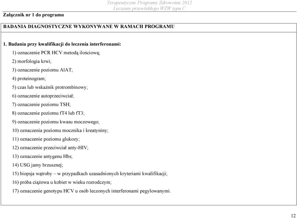 oznaczenie autoprzeciwciał; 7) oznaczenie poziomu TSH; 8) oznaczenie poziomu ft4 lub ft3; 9) oznaczenie poziomu kwasu moczowego; 10) oznaczenia poziomu mocznika i kreatyniny; 11) oznaczenie poziomu