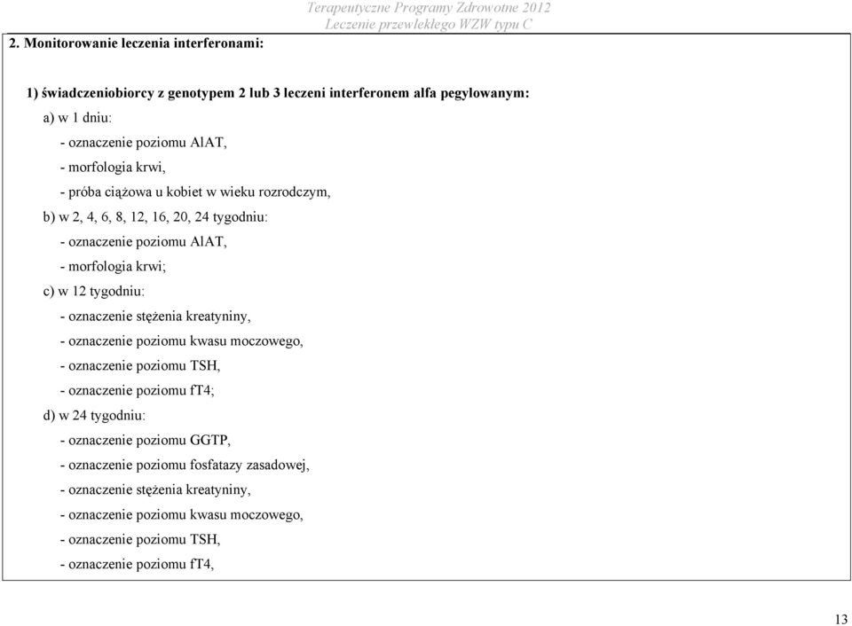 c) w 12 tygodniu: - oznaczenie stężenia kreatyniny, - oznaczenie poziomu kwasu moczowego, - oznaczenie poziomu TSH, - oznaczenie poziomu ft4; d) w 24 tygodniu: - oznaczenie