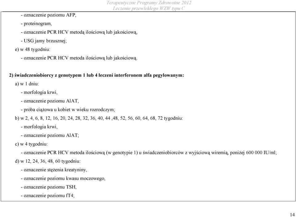 8, 12, 16, 20, 24, 28, 32, 36, 40, 44,48, 52, 56, 60, 64, 68, 72 tygodniu: - morfologia krwi, - oznaczenie poziomu AlAT; c) w 4 tygodniu: - oznaczenie PCR HCV metoda ilościową (w genotypie 1) u