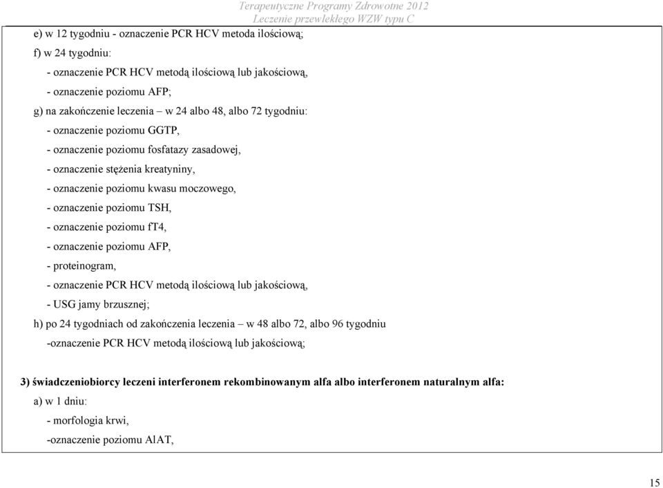 poziomu ft4, - oznaczenie poziomu AFP, - proteinogram, - oznaczenie PCR HCV metodą ilościową lub jakościową, - USG jamy brzusznej; h) po 24 tygodniach od zakończenia leczenia w 48 albo 72, albo 96